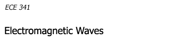 ECE 341 Electromagnetic Waves