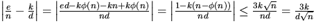 $\left\vert \frac{e}{n} - \frac{k}{d} \right\vert = \left\vert
\frac{ed-k\phi(n)...
 ...k(n-\phi(n))}{nd} \right\vert \leq \frac{3k\sqrt{n}}{nd} =
\frac{3k}{d\sqrt{n}}$