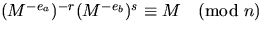 $(M^{-e_a})^{-r} (M^{-e_b})^{s}\equiv M
\pmod{n}$