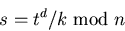 \begin{displaymath}
s = t^{d}/k \bmod{n}\end{displaymath}