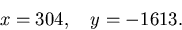 \begin{displaymath}
x=304,\quad y=-1613.\end{displaymath}