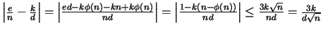 $\left\vert \frac{e}{n} - \frac{k}{d} \right\vert = \left\vert
\frac{ed-k\phi(n)...
...k(n-\phi(n))}{nd} \right\vert \leq \frac{3k\sqrt{n}}{nd} =
\frac{3k}{d\sqrt{n}}$