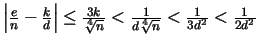$\left\vert \frac{e}{n} - \frac{k}{d} \right\vert \leq \frac{3k}{\sqrt[4]{n}}<
\frac{1}{d\sqrt[4]{n}} < \frac{1}{3d^2} < \frac{1}{2d^2}$