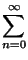 $\displaystyle \sum_{{n=0}}^{{\infty}}$