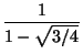 $\displaystyle {\frac{{1}}{{1-\sqrt{3/4}}}}$