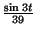$ {\frac{{\sin 3t}}{{39}}}$
