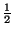 $ {\frac{{1}}{{2}}}$
