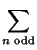 $\displaystyle \sum_{{n \text{ odd}}}^{}$
