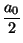 $\displaystyle {\frac{{a_0}}{{2}}}$