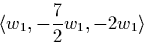 \begin{displaymath}
\langle w_1, -\frac{7}{2}w_1, -2w_1 \rangle\end{displaymath}