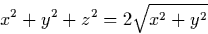 \begin{displaymath}
x^2+y^2+z^2=2\sqrt{x^2+y^2}\end{displaymath}