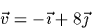 \begin{displaymath}
\vec{v}=-\vec{\imath}+8\vec{\jmath}\end{displaymath}