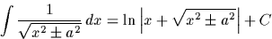 \begin{displaymath}
\int \frac{1}{\sqrt{x^2\pm a^2}}\,dx = \ln \left\vert x + \sqrt{x^2\pm a^2}
\right\vert + C\end{displaymath}