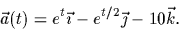 \begin{displaymath}
\vec{a}(t)=e^t \vec{\imath} - e^{t/2} \vec{\jmath} - 10 \vec{k}.\end{displaymath}