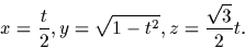 \begin{displaymath}
x=\frac{t}{2}, y= \sqrt{1-t^2}, z=\frac{\sqrt{3}}{2} t.\end{displaymath}