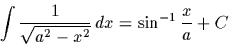 \begin{displaymath}
\int \frac{1}{\sqrt{a^2-x^2}}\,dx = \sin^{-1}\frac{x}{a}+C\end{displaymath}