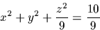 \begin{displaymath}
x^{2}+y^{2}+\frac{z^{2}}{9}=\frac{10}{9}\end{displaymath}