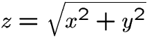 $z=\sqrt{x^{2}+y^{2}}$