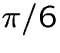 $\pi/6$