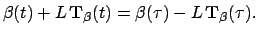 $\displaystyle \beta(t) + L\,\mathbf{T}_\beta(t) = \beta(\tau)- L\,		
			\mathbf{T}_\beta(\tau).$