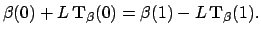 $\displaystyle \beta(0) + L\,\mathbf{T}_\beta(0) = \beta(1) - L\,
			\mathbf{T}_\beta(1).$