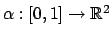 $ \alpha:[0,1] \to \mathbb{R}^2$