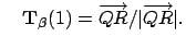 $\displaystyle \quad \mathbf{ T}_\beta(1)=\overrightarrow{QR}/\vert\overrightarrow{QR}\vert.$